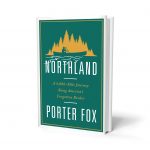 The cover of "Northland: A 4,000-Mile Journey Along America's Forgotten Border," by Porter Fox